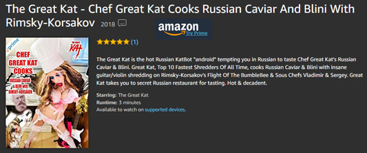 WORLD PREMIERE of "CHEF GREAT KAT COOKS RUSSIAN CAVIAR AND BLINI WITH RIMSKY-KORSAKOV" VIDEO on AMAZON at https://www.amazon.com/dp/B0791NZF6J The Great Kat is the hot Russian KatBot "android" tempting you in Russian to taste Chef Great Kat's Russian Caviar & Blini. Great Kat, Top 10 Fastest Shredders Of All Time, cooks Russian Caviar & Blini with insane guitar/violin shredding on Rimsky-Korsakov's The Flight Of The Bumble-Bee & Sous Chefs Vladimir & Sergey. Great Kat takes you to secret Russian restaurant for tasting. Hot & decadent. WATCH at https://www.amazon.com/dp/B0791NZF6J
