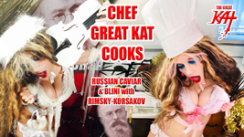 "CHEF GREAT KAT COOKS RUSSIAN CAVIAR AND BLINI WITH RIMSKY-KORSAKOV" VIDEO!