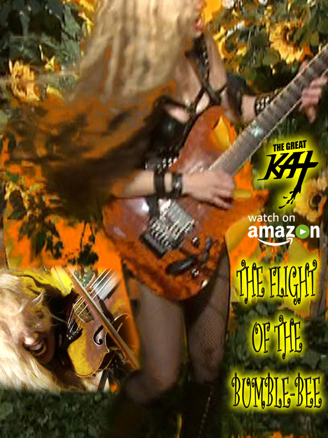 AMAZON PREMIERES "THE FLIGHT OF THE BUMBLE-BEE" Great Kat Music Video! WATCH at https://www.amazon.com/dp/B075FGMK5C The Great Kat "Top 10 Fastest Shredders Of All Time" (Guitar One Mag)/Juilliard grad Violin Goddess shreds her signature virtuoso showpiece "The Flight Of The Bumble-Bee" with finger-blistering virtuosity on both guitar and violin. Guitar Player Mag declares "Kat may be one of the fastest guitarists of all time." The Great Kat is the only guitar/violin double virtuoso since Paganini!