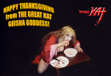 HAPPY THANKSGIVING from THE GREAT KAT GEISHA GODDESS!
