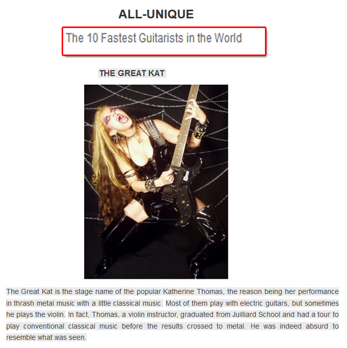 "ALL-UNIQUE" NAMES THE GREAT KAT "THE 10 FASTEST GUITARISTS IN THE WORLD" "The Great Kat is the stage name of the popular Katherine Thomas, the reason being her performance in thrash metal music with classical music."