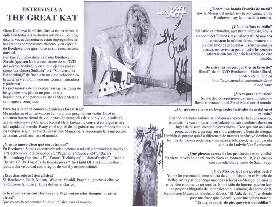 LA PUA'S INTERVIEW WITH THE GREAT KAT! "Great Kat carries Classical music in her veins and applies them in all artistic aspects. Technical, demonic voices are saturated with the great Classical composers, especially Beethoven, who The Great Kat says she is the musical reincarnation. 'Beethoven Shreds', The Great Kat performs the '5th Symphony' and 'Brandenburg Concerto' at maximum speed on guitar and violin, with crushing technique and power." - Francisco Marin Sanchez, La Pua Boletin Informativo 