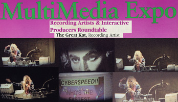 The Great Kat Guest SPEAKER on MULTIMEDIA EXPO'S "RECORDING ARTISTS & INTERACTIVE PRODUCERS ROUNDTABLE", discussing the MAKING of "DIGITAL BEETHOVEN ON CYBERSPEED" CD-ROM/CD!
