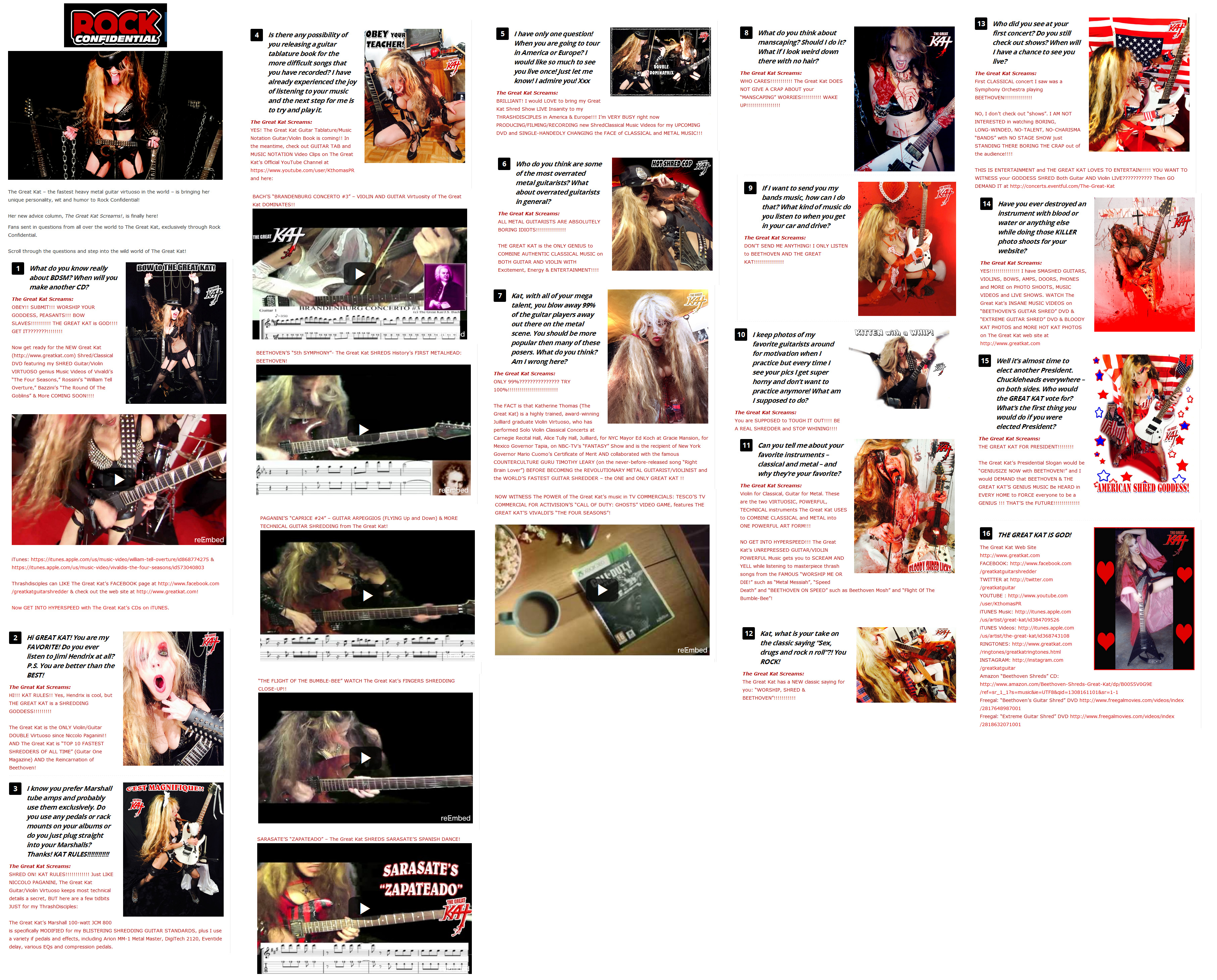 ROCK CONFIDENTIAL PREMIERES EXCLUSIVE COLUMN "THE GREAT KAT SCREAMS!" "The Great Kat  the fastest heavy metal guitar virtuoso in the world  is bringing her unique personality, wit and humor to Rock Confidential! Her new advice column, The Great Kat Screams!, is finally here! Fans sent in questions from all over the world to The Great Kat, exclusively through Rock Confidential. Scroll through the questions and step into the wild world of The Great Kat!" - Jesse Capps, Rock Confidential