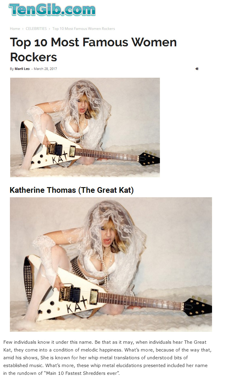 The Great Kat Named "TOP 10 MOST FAMOUS WOMEN ROCKERS" by Tengib.com  "The Great Kat. Her shred metal translations of Classical music presented her in the list of "Top 10 Fastest Shredders"