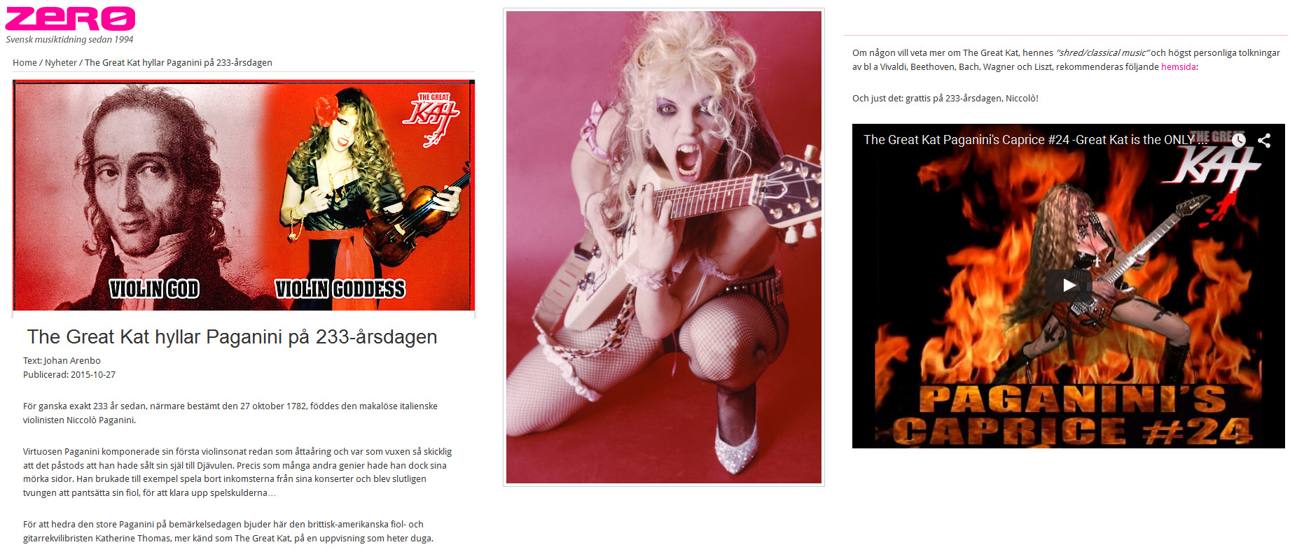 ZERO MAGAZINE FEATURES THE GREAT KAT! "THE GREAT KAT CELEBRATES PAGANINI ON THE 233 ANNIVERSARY"! "Almost exactly 233 years ago, namely 27 October 1782, was born unmatched Italian violinist Niccol Paganini. In honor of the great Paganini anniversary, we offer the British-American violin and guitar virtuoso Katherine Thomas, better known as The Great Kat, a show out of the ordinary. If anyone wants to know more about The Great Kat, her "shred / classical music" and highly personal interpretations of, among others Vivaldi, Beethoven, Bach, Wagner and Liszt, recommended the following website: http://www.greatkat.com . And right there: Happy 233rd anniversary, Niccol!" -  Johan Arenbo, Zero Magazine