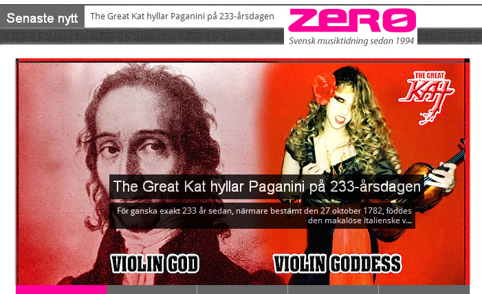 ZERO MAGAZINE FEATURES THE GREAT KAT! "THE GREAT KAT CELEBRATES PAGANINI ON THE 233 ANNIVERSARY"! "Almost exactly 233 years ago, namely 27 October 1782, was born unmatched Italian violinist Niccol Paganini. In honor of the great Paganini anniversary, we offer the British-American violin and guitar virtuoso Katherine Thomas, better known as The Great Kat, a show out of the ordinary. If anyone wants to know more about The Great Kat, her "shred / classical music" and highly personal interpretations of, among others Vivaldi, Beethoven, Bach, Wagner and Liszt, recommended the following website: http://www.greatkat.com . And right there: Happy 233rd anniversary, Niccol!" -  Johan Arenbo, Zero Magazine