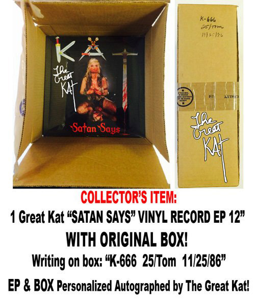 COLLECTOR'S ITEM! 1 Great Kat SATAN SAYS VINYL RECORD EP 12 WITH ORIGINAL BOX! Writing on box: "K-666 25/Tom 11/25/86"! EP & BOX Personalized Autographed by The Great Kat! Limited Quantities Available! ONLY $600 Each
